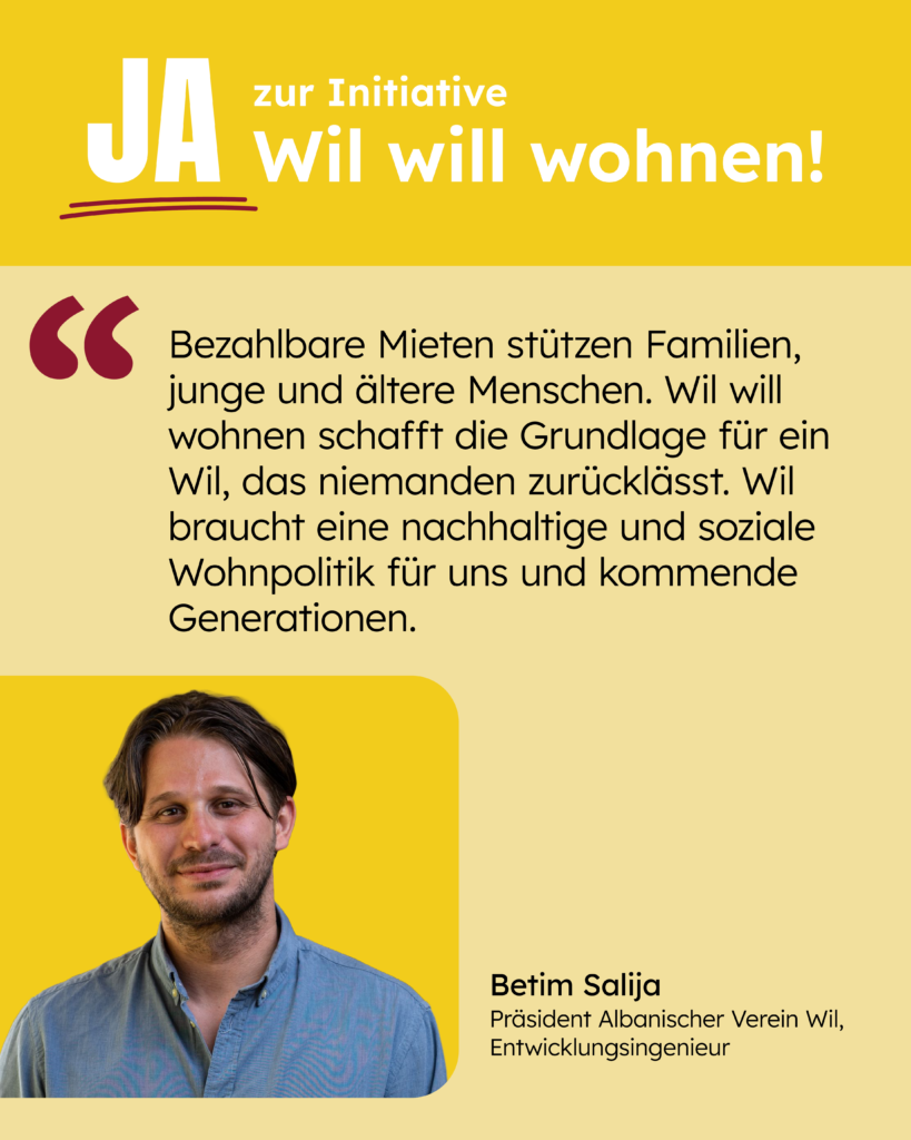 Bezahlbare Mieten stützen Familien, ältere Menschen und junge Erwachsene gleichermassen. Wil will wohnen schafft die Grundlage für ein Wil, das niemanden zurücklässt. Wil braucht eine nachhaltige und soziale Wohnpolitik für uns und kommende Generationen.
Betim Salija
