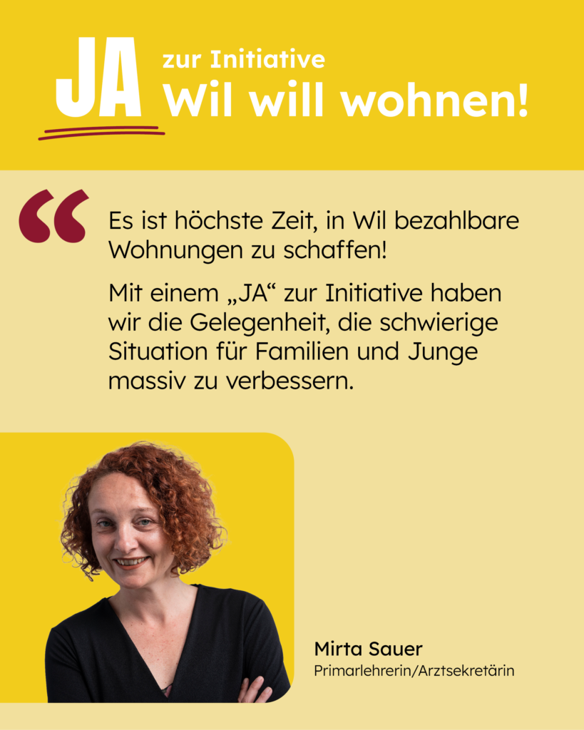 Es ist höchste Zeit, in Wil bezahlbare Wohnungen zu schaffen. Mit einem „Ja“ zur Initiative haben wir die Gelegenheit, die schwierige Situation für Familien und Junge massiv zu verbessern. [Zitat: Mirta Sauer]